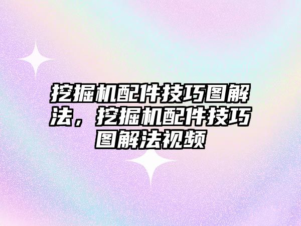 挖掘機(jī)配件技巧圖解法，挖掘機(jī)配件技巧圖解法視頻