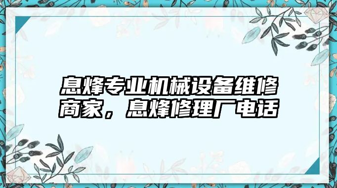 息烽專業(yè)機(jī)械設(shè)備維修商家，息烽修理廠電話