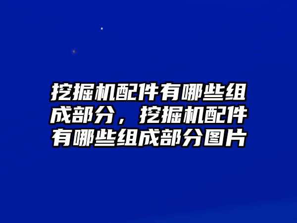 挖掘機(jī)配件有哪些組成部分，挖掘機(jī)配件有哪些組成部分圖片