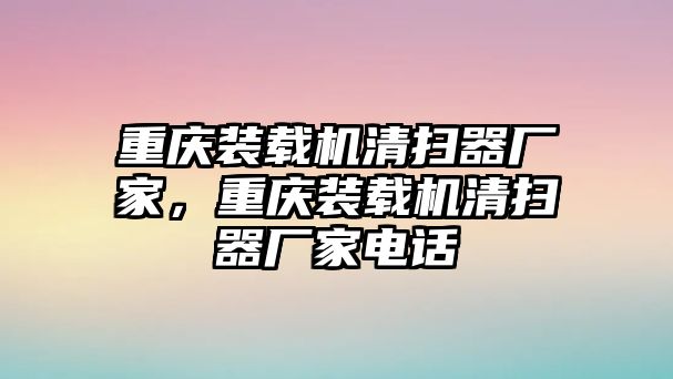 重慶裝載機(jī)清掃器廠家，重慶裝載機(jī)清掃器廠家電話