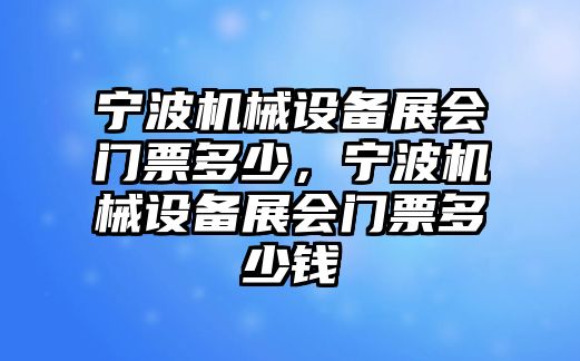 寧波機械設(shè)備展會門票多少，寧波機械設(shè)備展會門票多少錢