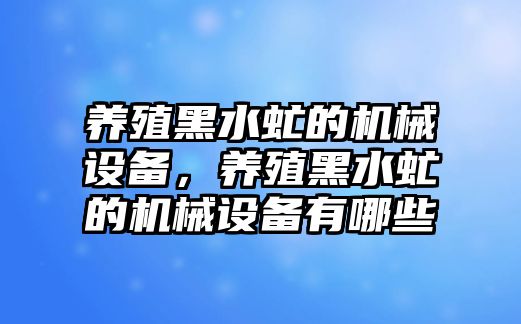 養(yǎng)殖黑水虻的機(jī)械設(shè)備，養(yǎng)殖黑水虻的機(jī)械設(shè)備有哪些