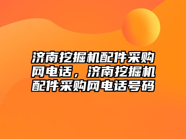 濟(jì)南挖掘機配件采購網(wǎng)電話，濟(jì)南挖掘機配件采購網(wǎng)電話號碼