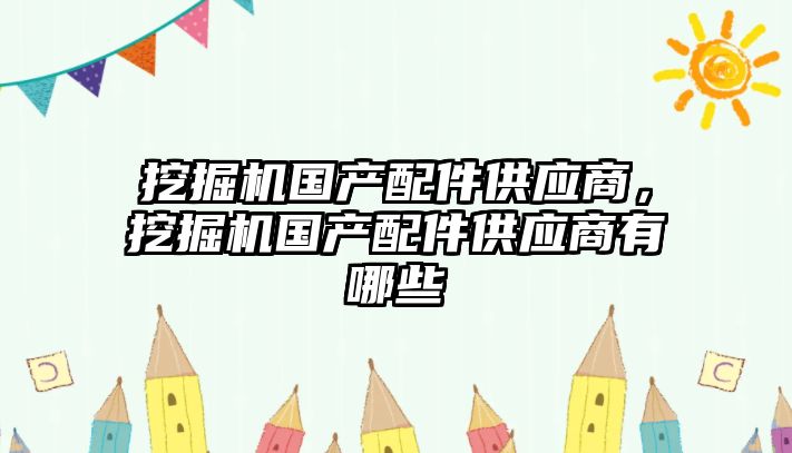 挖掘機國產配件供應商，挖掘機國產配件供應商有哪些