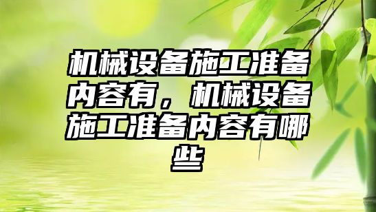 機械設備施工準備內(nèi)容有，機械設備施工準備內(nèi)容有哪些