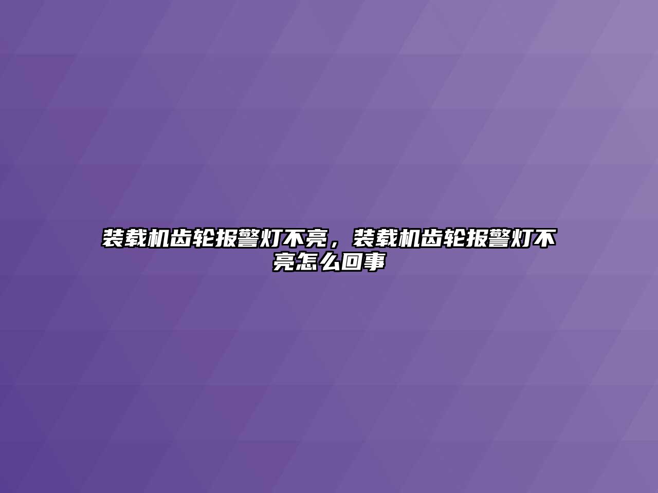 裝載機齒輪報警燈不亮，裝載機齒輪報警燈不亮怎么回事