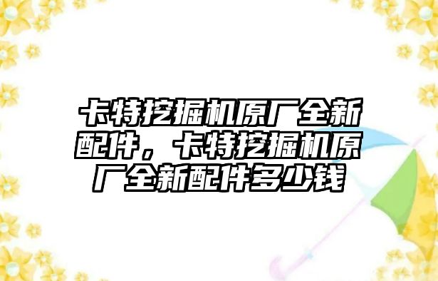 卡特挖掘機(jī)原廠全新配件，卡特挖掘機(jī)原廠全新配件多少錢