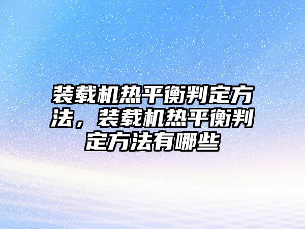 裝載機(jī)熱平衡判定方法，裝載機(jī)熱平衡判定方法有哪些