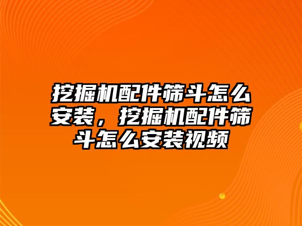 挖掘機配件篩斗怎么安裝，挖掘機配件篩斗怎么安裝視頻