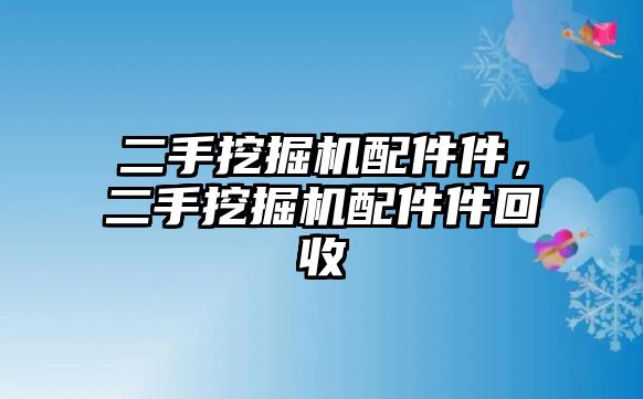 二手挖掘機(jī)配件件，二手挖掘機(jī)配件件回收