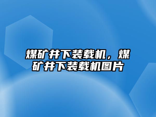 煤礦井下裝載機，煤礦井下裝載機圖片