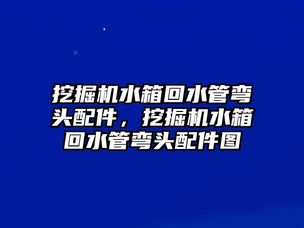 挖掘機(jī)水箱回水管彎頭配件，挖掘機(jī)水箱回水管彎頭配件圖