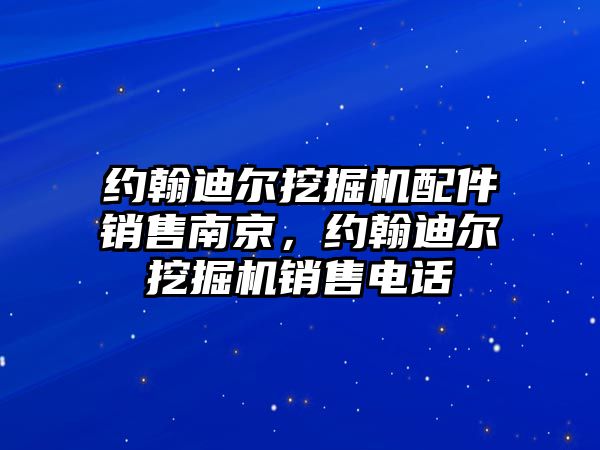 約翰迪爾挖掘機配件銷售南京，約翰迪爾挖掘機銷售電話