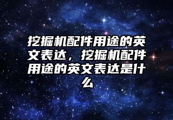 挖掘機(jī)配件用途的英文表達(dá)，挖掘機(jī)配件用途的英文表達(dá)是什么