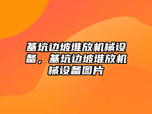 基坑邊坡堆放機(jī)械設(shè)備，基坑邊坡堆放機(jī)械設(shè)備圖片