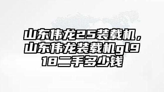 山東偉龍25裝載機(jī)，山東偉龍裝載機(jī)gl918二手多少錢