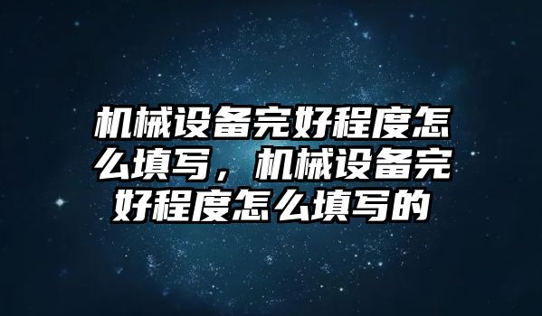 機(jī)械設(shè)備完好程度怎么填寫，機(jī)械設(shè)備完好程度怎么填寫的