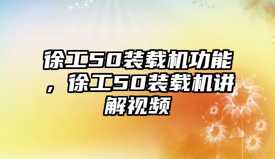 徐工50裝載機功能，徐工50裝載機講解視頻