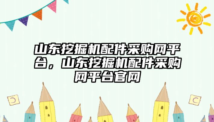 山東挖掘機(jī)配件采購網(wǎng)平臺，山東挖掘機(jī)配件采購網(wǎng)平臺官網(wǎng)