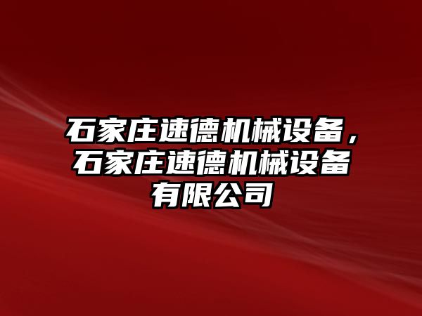 石家莊速德機械設備，石家莊速德機械設備有限公司