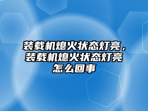 裝載機(jī)熄火狀態(tài)燈亮，裝載機(jī)熄火狀態(tài)燈亮怎么回事