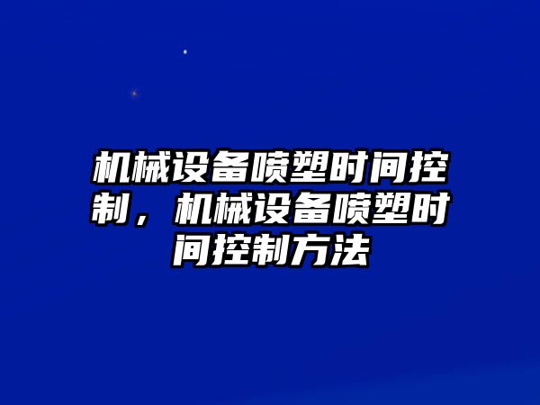 機(jī)械設(shè)備噴塑時(shí)間控制，機(jī)械設(shè)備噴塑時(shí)間控制方法