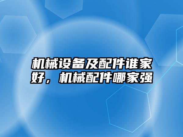 機械設(shè)備及配件誰家好，機械配件哪家強