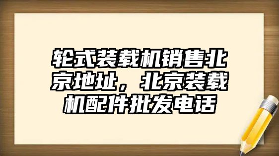 輪式裝載機(jī)銷售北京地址，北京裝載機(jī)配件批發(fā)電話