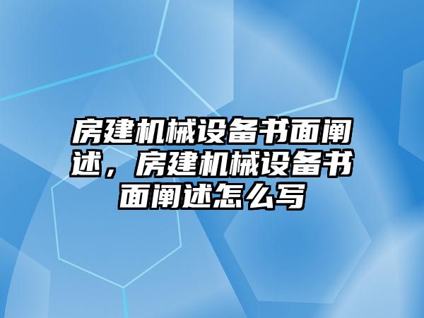 房建機(jī)械設(shè)備書(shū)面闡述，房建機(jī)械設(shè)備書(shū)面闡述怎么寫(xiě)