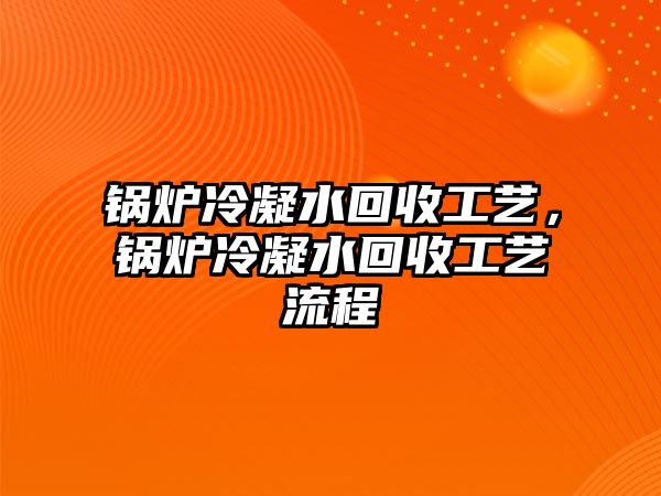 鍋爐冷凝水回收工藝，鍋爐冷凝水回收工藝流程