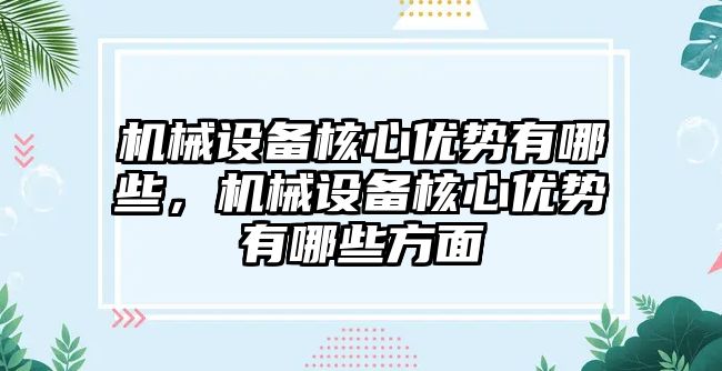 機械設(shè)備核心優(yōu)勢有哪些，機械設(shè)備核心優(yōu)勢有哪些方面