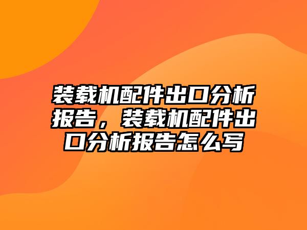 裝載機(jī)配件出口分析報(bào)告，裝載機(jī)配件出口分析報(bào)告怎么寫(xiě)