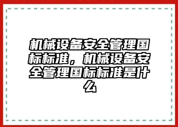 機械設(shè)備安全管理國標標準，機械設(shè)備安全管理國標標準是什么