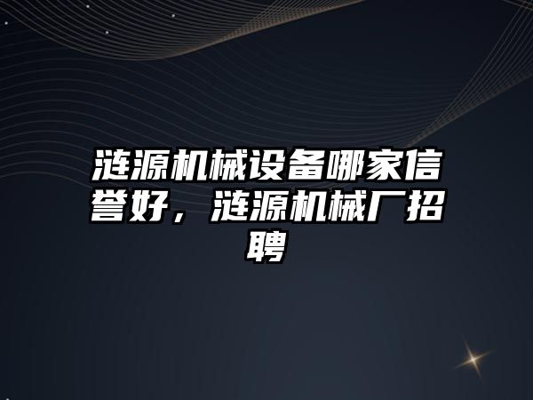 漣源機械設備哪家信譽好，漣源機械廠招聘