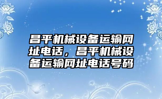 昌平機械設備運輸網址電話，昌平機械設備運輸網址電話號碼