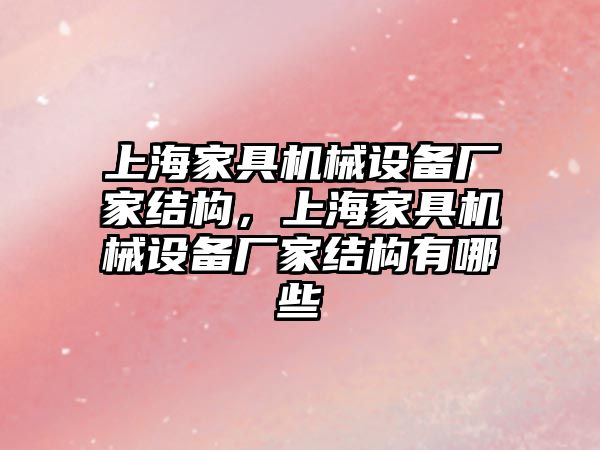 上海家具機械設備廠家結構，上海家具機械設備廠家結構有哪些