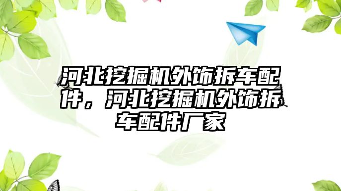 河北挖掘機(jī)外飾拆車配件，河北挖掘機(jī)外飾拆車配件廠家