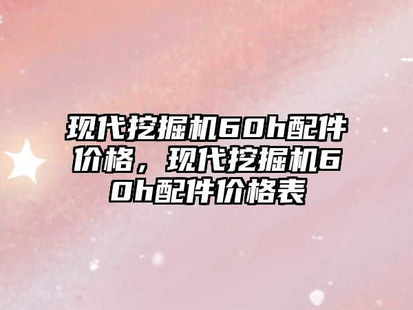 現(xiàn)代挖掘機60h配件價格，現(xiàn)代挖掘機60h配件價格表