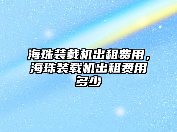 海珠裝載機出租費用，海珠裝載機出租費用多少