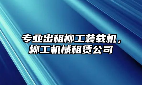 專業(yè)出租柳工裝載機，柳工機械租賃公司