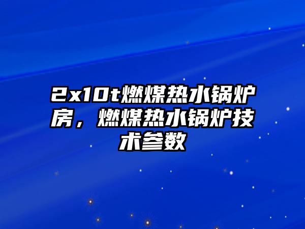 2x10t燃煤熱水鍋爐房，燃煤熱水鍋爐技術(shù)參數(shù)