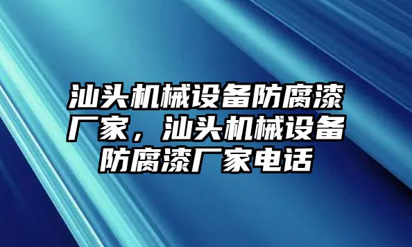 汕頭機械設備防腐漆廠家，汕頭機械設備防腐漆廠家電話