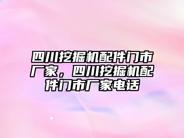 四川挖掘機配件門市廠家，四川挖掘機配件門市廠家電話