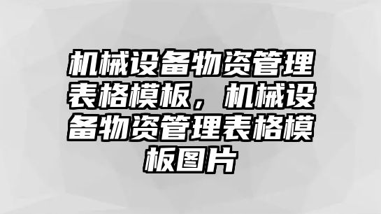 機(jī)械設(shè)備物資管理表格模板，機(jī)械設(shè)備物資管理表格模板圖片