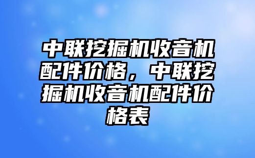 中聯(lián)挖掘機(jī)收音機(jī)配件價(jià)格，中聯(lián)挖掘機(jī)收音機(jī)配件價(jià)格表