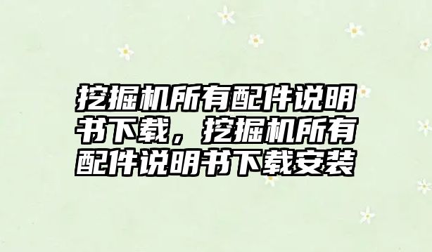 挖掘機所有配件說明書下載，挖掘機所有配件說明書下載安裝