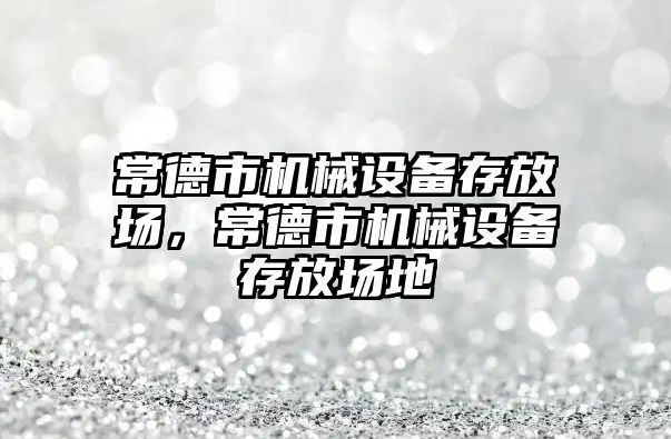 常德市機械設備存放場，常德市機械設備存放場地