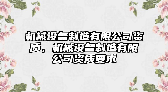 機械設備制造有限公司資質(zhì)，機械設備制造有限公司資質(zhì)要求