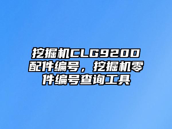 挖掘機CLG920D配件編號，挖掘機零件編號查詢工具