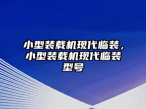 小型裝載機(jī)現(xiàn)代臨裝，小型裝載機(jī)現(xiàn)代臨裝型號